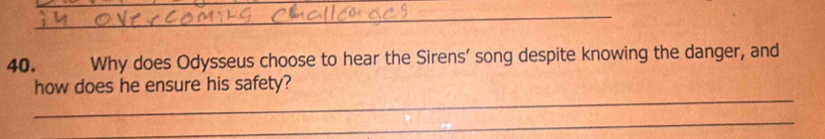 Why does Odysseus choose to hear the Sirens’ song despite knowing the danger, and 
_ 
how does he ensure his safety? 
_