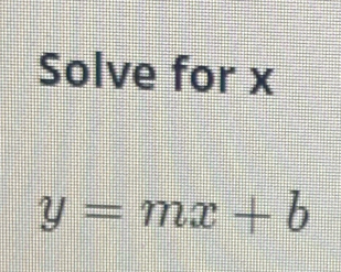 Solve for x
y=mx+b