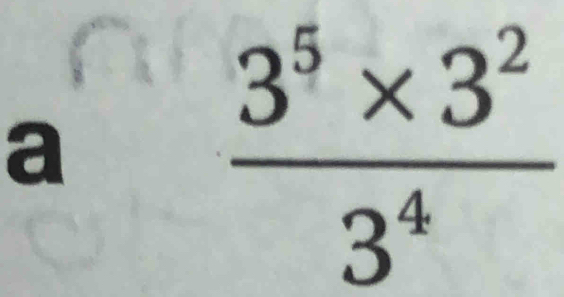 a
 (3^5* 3^2)/3^4 