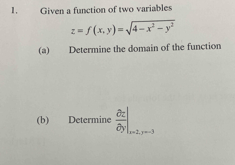  Given a function of two variables
z=f(x,y)=sqrt(4-x^2-y^2)
(a) Determine the domain of the function
(b) Determine  partial z/partial y |_x=2,y=-3