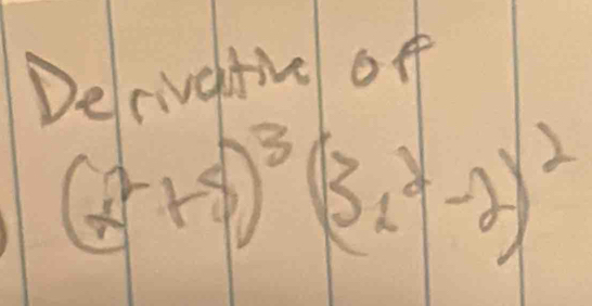 Decivetive off
(x^2+5)^3(3x^2-2)^2