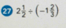 27 2 1/2 / (-1 2/3 )