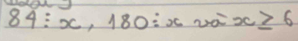 84:x,180:x
x≥ 6