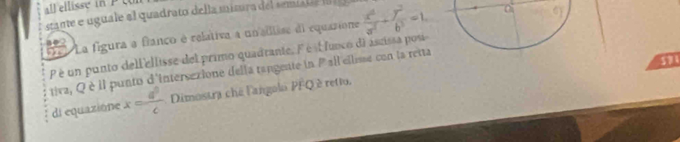 stante e uguale al quadrato della misra del semíld
my La figura a franco é relativa a unallsse di equazione  x^2/a^2 + y^2/b^2 =1.
44
P é un punto dell'ellisse del primo quadrante. F é il funco diassissa posi
tiva, Qè il punto d'intersexione della tangente in Pall ellisse con la retta
5
di equazione x= a^0/c  Dimostra che l'angolo PFQ è retto.