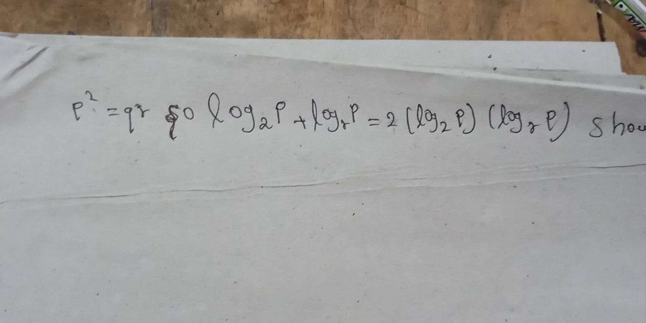 p^2=qr 0 _2p+log _rp=2(log _2p)(log _rp) show