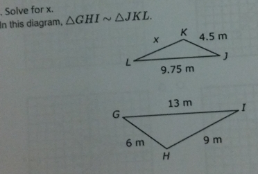 Solve for x. 
In this diagram, △ GHIsim △ JKL.