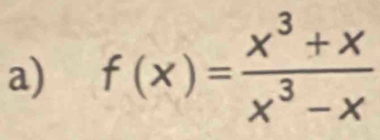 f(x)= (x^3+x)/x^3-x 