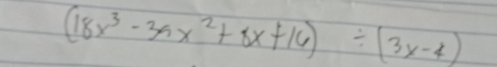 (18x^3-35x^2+8x+16)/ (3x-4)