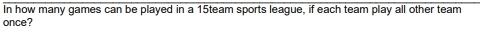 In how many games can be played in a 15team sports league, if each team play all other team 
once?