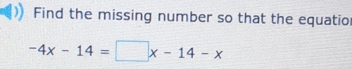 Find the missing number so that the equatio
-4x-14=□ x-14-x