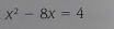 x^2-8x=4