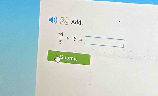 Add.
 (-4)/5 +^-8=□
Submit