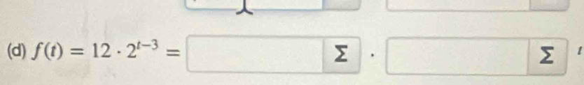 f(t)=12· 2^(t-3)=□ · □ sumlimits I