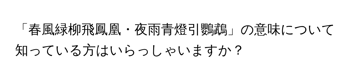 「春風緑柳飛鳳凰・夜雨青燈引鸚鵡」の意味について知っている方はいらっしゃいますか？