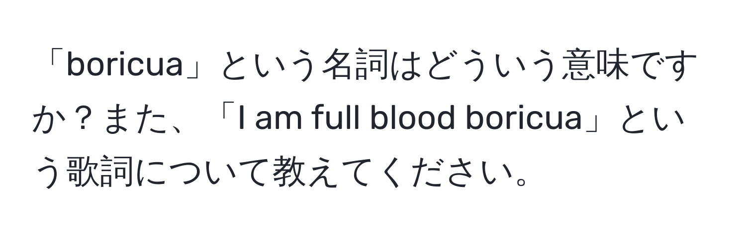 「boricua」という名詞はどういう意味ですか？また、「I am full blood boricua」という歌詞について教えてください。