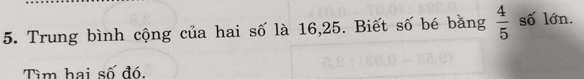 Trung bình cộng của hai số là 16, 25. Biết số bé bằng  4/5  số lớn. 
Tìm hai số đó.