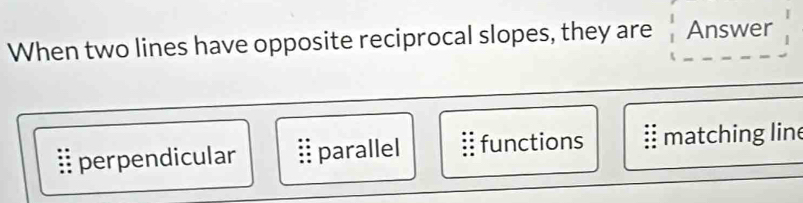 When two lines have opposite reciprocal slopes, they are Answer
:: perpendicular parallel functions  matching line