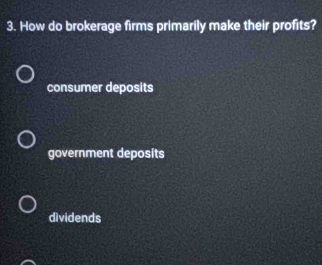 How do brokerage firms primarily make their profits?
consumer deposits
government deposits
dividends