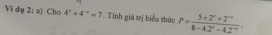Ví dụ 2: a) Cho 4^x+4^(-x)=7. Tính giá trị biểu thức P= (5+2^x+2^(-x))/8-4.2^x-4.2^(-x) .