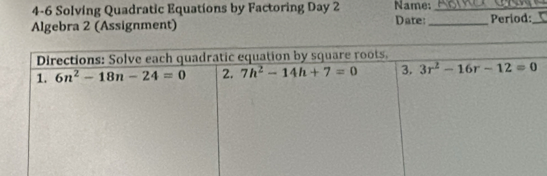 4-6 Solving Quadratic Equations by Factoring Day 2
Name:_
Date:
Algebra 2 (Assignment) _Period:_