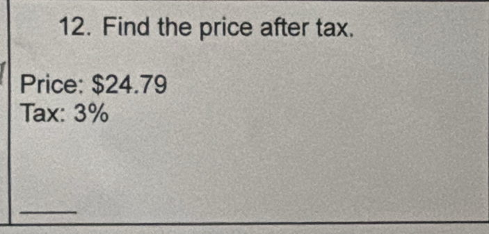 Find the price after tax. 
Price: $24.79
Tax: 3%
_