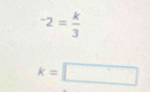 ^-2= k/3 
k=□