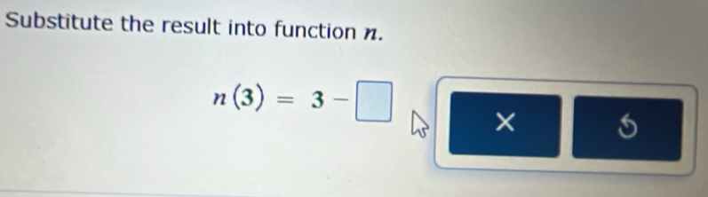 Substitute the result into function n.
n(3)=3-□
×