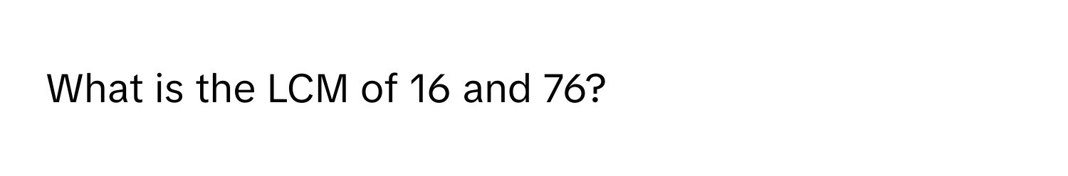 What is the LCM of 16 and 76?