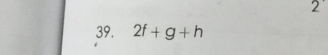 2 
39. 2f+g+h