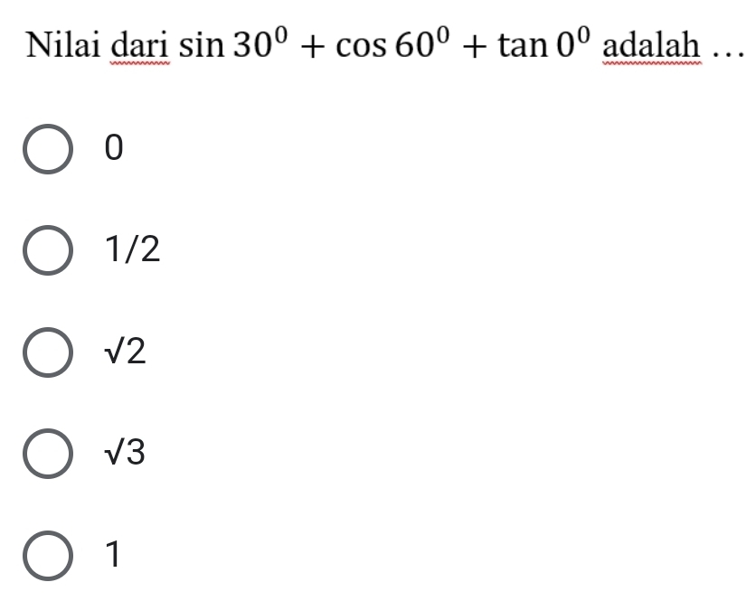 Nilai dari sin 30°+cos 60°+tan 0°a dalah ..
0
1/2
sqrt(2)
sqrt(3)
1