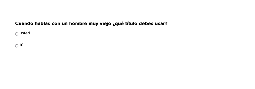 Cuando hablas con un hombre muy viejo ¿qué título debes usar?
usted
tú