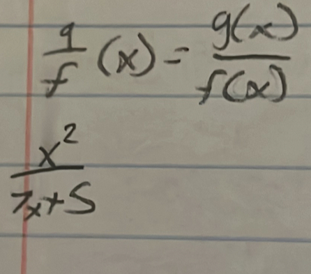  g/f (x)= g(x)/f(x) 
 x^2/7x+5 