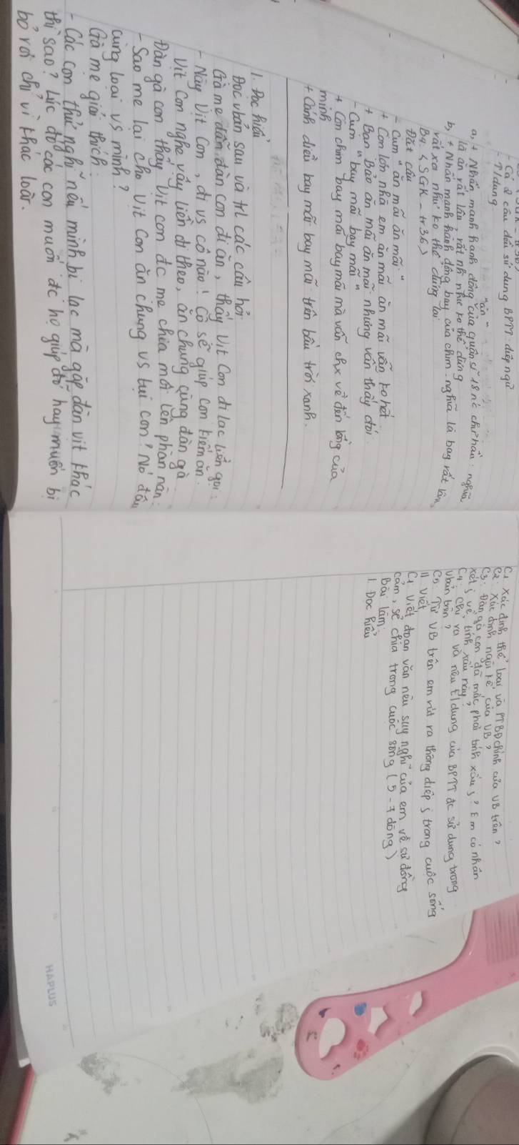 cóu dōù si dung drey 
C xdcding thé loai va PīBBCRinB alo UB trān? 
ildung 
ea Xūe dnà nàà rē aia vB? 
G Dàngá cn `àā màc phài thǐ xāus? Emcònhán 
ket i vé tink xāu nay? 
a, + Nhán manB BanB dōng cia quáns` (8nù chehǎn ngfiā (Lí Chí ra vá nóu Eldung wia BpTT dó sǔ dung trong 
lā àn vái lán, rat nī nhce to thé dùng 
uhan ben? 
b, +Nhán manB hánh dōng bay aia chum nghiā là bag rát lin Cs TV VB trèn em vit ra thōng diep s trong cuic sōng 
vai xa nhu ko the dàng lai 
l viet 
fat ca 
viet doan vǎn néu suy nghi cāa em vè si dōng 
Cum "án māi ǎn mài 
cam, se chia trong cuoc song 
Con lon nhā em àn mái án mái ván tohet Bāi lam 
Ban Bào án mái án mái nhung ván thay doi 1 Doc Biéi 
Cum " buy mái bāy mái n 
Con chim bay mái baymā mà ván chx vè dǎn láng cia 
minB 
+ CanB diei bay mái bay mái trěn bāu trài xanh. 
1. Doc hicu 
Bocvbán sau và frl cac cáu hǎi 
Gà me dán dàn con diàn, thay Vit Con di lac uián goi 
Nay Vit Con, di vS cónào! Co sè giùp con kièmàn 
vit Con nghe yáy lien di theo, àn chung aàng dàn gà 
Dàn gà con thay Vit con do me chia mái len phān nán 
-Sao me lai cho vit Con ¢n chung vs tui con? Nó dán 
aing loar vs minh? 
Ga me qiái thich 
Cac con tha ngh néi mingbi lac mā gáe dàn vit hàc 
thisao? Lic 90° cac con mucn `dc ho gilp do `hayimuch bì 
bó rói ch vi thac leār.