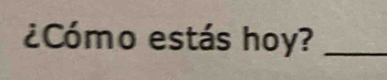 ¿Cómo estás hoy?_