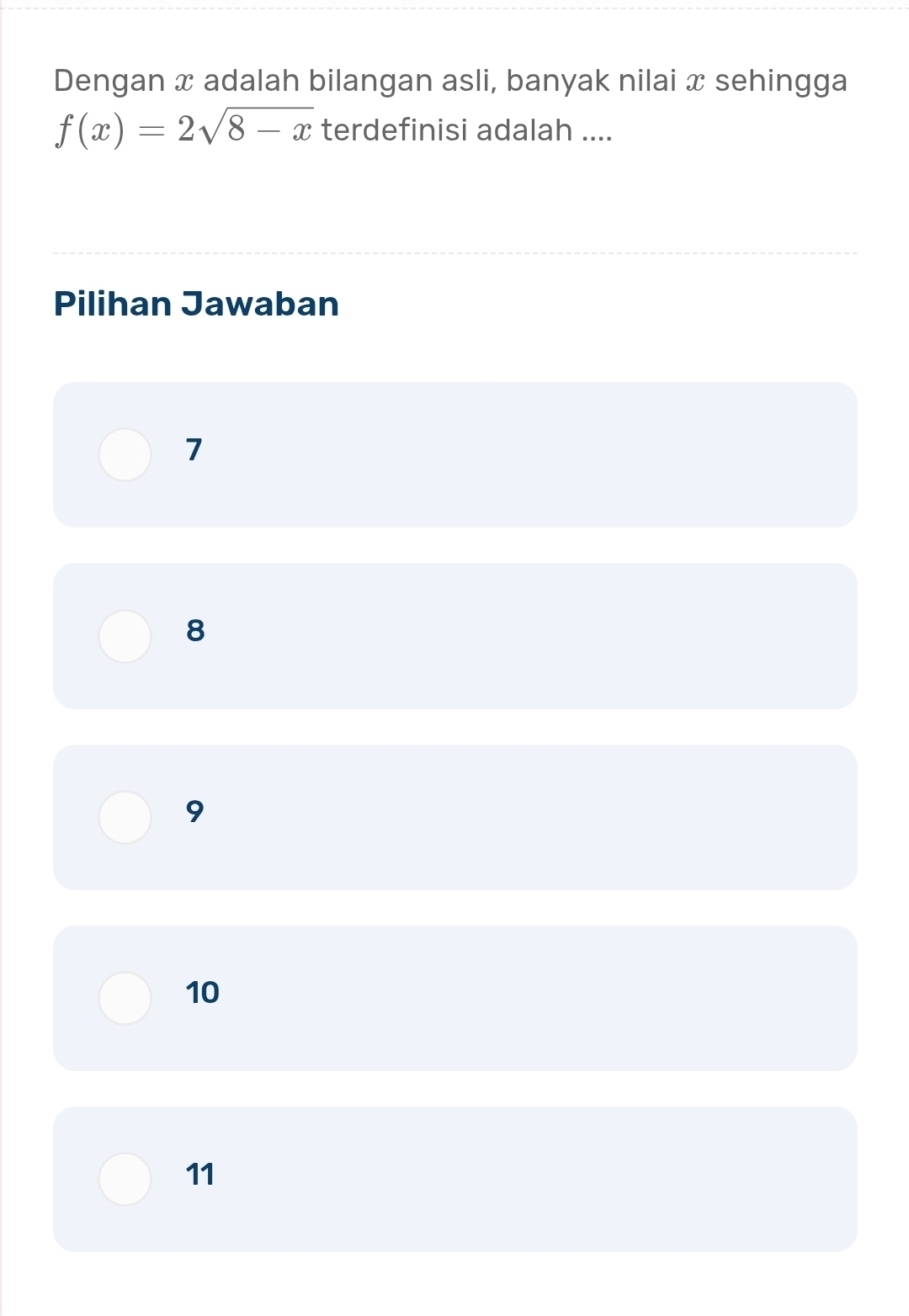 Dengan x adalah bilangan asli, banyak nilai x sehingga
f(x)=2sqrt(8-x) terdefinisi adalah ....
Pilihan Jawaban
7
8
9
10
11