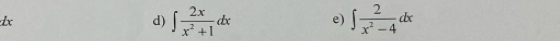 dx d) ∈t  2x/x^2+1 dx e) ∈t  2/x^2-4 dx