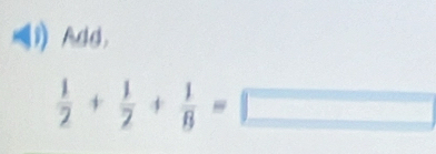 Add,
 1/2 + 1/2 + 1/8 =□