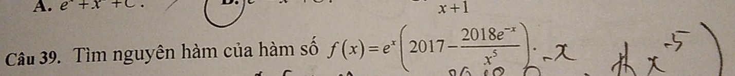 e^-+x+c. x+1
Câu 39. Tìm nguyên hàm của hàm số f(x)=e^x(2017- (2018e^(-x))/x^5 )· _ 