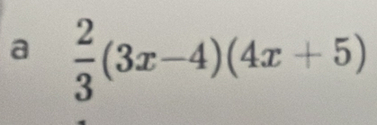 a  2/3 (3x-4)(4x+5)