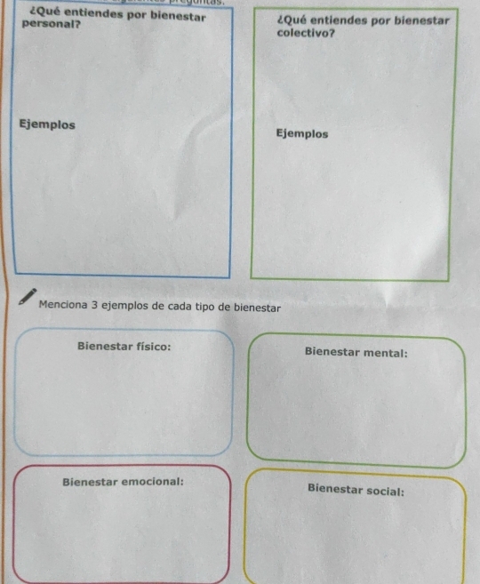 ¿Qué entiendes por bienestar ¿Qué entiendes por bienestar 
personal? colectivo? 
Ejemplos Ejemplos 
Menciona 3 ejemplos de cada tipo de bienestar 
Bienestar físico: Bienestar mental: 
Bienestar emocional: 
Bienestar social: