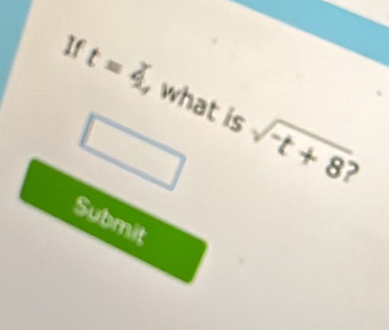 If
t=4 what is sqrt(-t+8)
? 
Submit