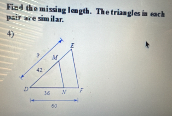 Find the missing length. The triangles in each 
pair are sim ilar. 
4)