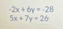 -2x+6y=-28
5x+7y=26