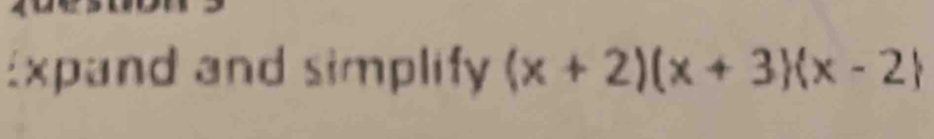 Expand and simplify (x+2)(x+3)(x-2)