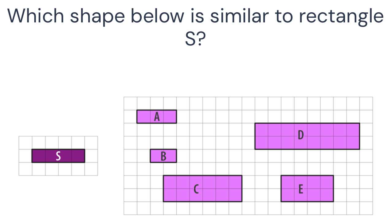 Which shape below is similar to rectangle
S?
s