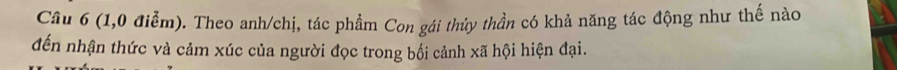 (1,0 điểm). Theo anh/chị, tác phẩm Con gái thủy thần có khả năng tác động như thế nào 
đến nhận thức và cảm xúc của người đọc trong bối cảnh xã hội hiện đại.