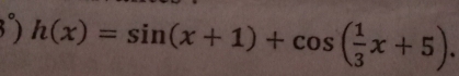 h(x)=sin (x+1)+cos ( 1/3 x+5).