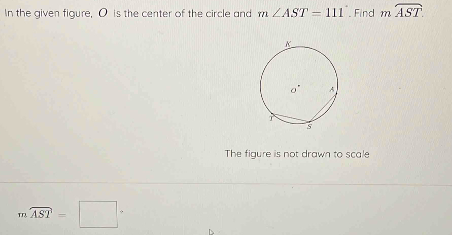 In the given figure, O is the center of the circle and m∠ AST=111. Find mwidehat AST. 
The figure is not drawn to scale
mwidehat AST=□°