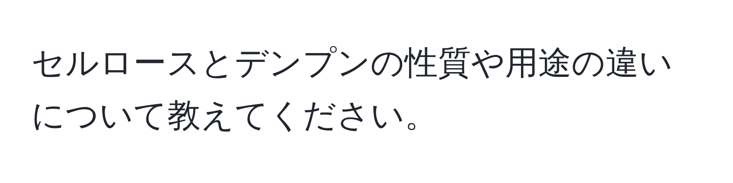 セルロースとデンプンの性質や用途の違いについて教えてください。