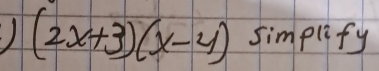 ) (2x+3)(x-4) simplify